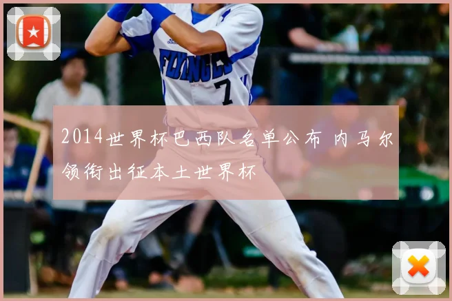 2014世界杯巴西队名单公布 内马尔领衔出征本土世界杯